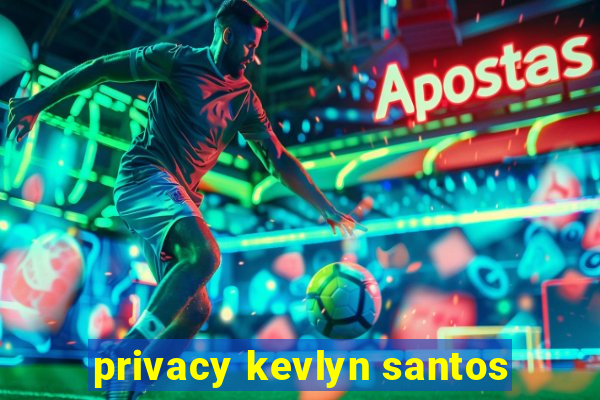 privacy kevlyn santos